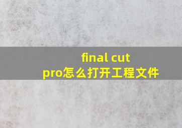 final cut pro怎么打开工程文件